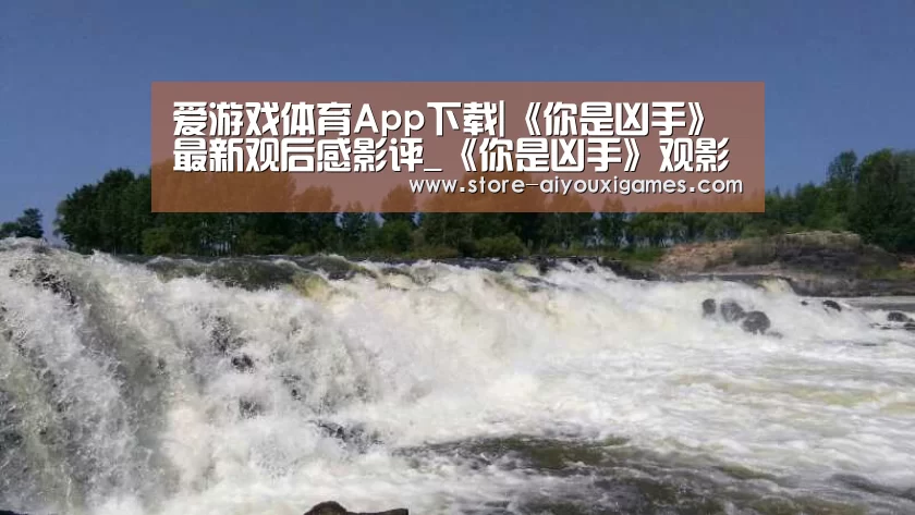 爱游戏体育App下载|《你是凶手》最新观后感影评_《你是凶手》观影心得体会(图3) 爱游戏官网